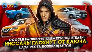 Google блокирует гаджеты водителей | Ниссаны глохнут от ключа | Lada Vesta возвращается